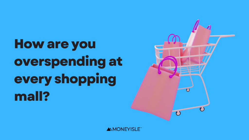 How are you overspending at every shopping mall?