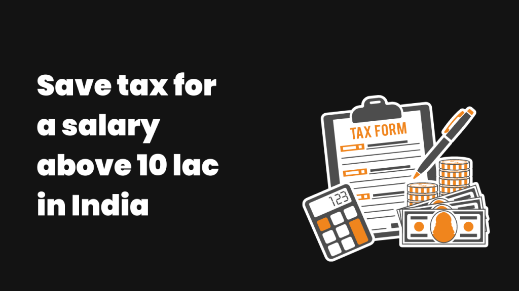 How to save tax for a salary above 10 lac in India? (5 effective tips)