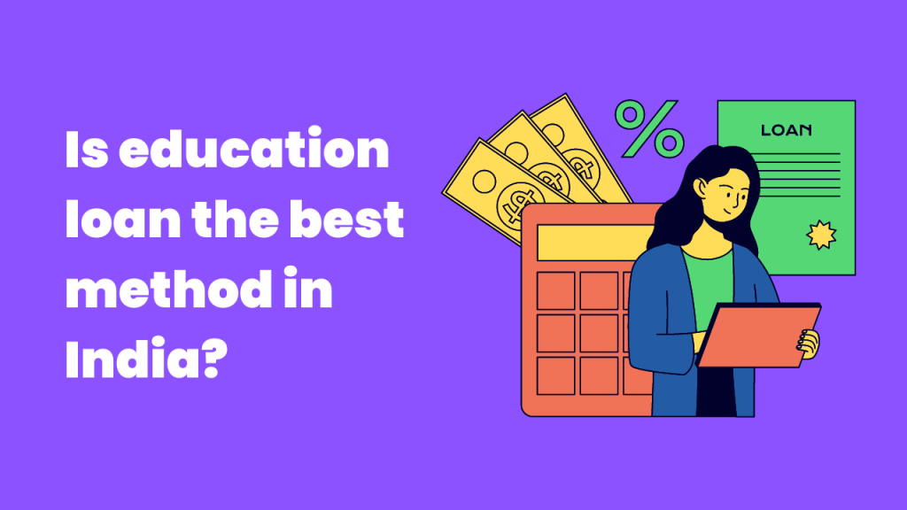 Is education loan the best method in India?