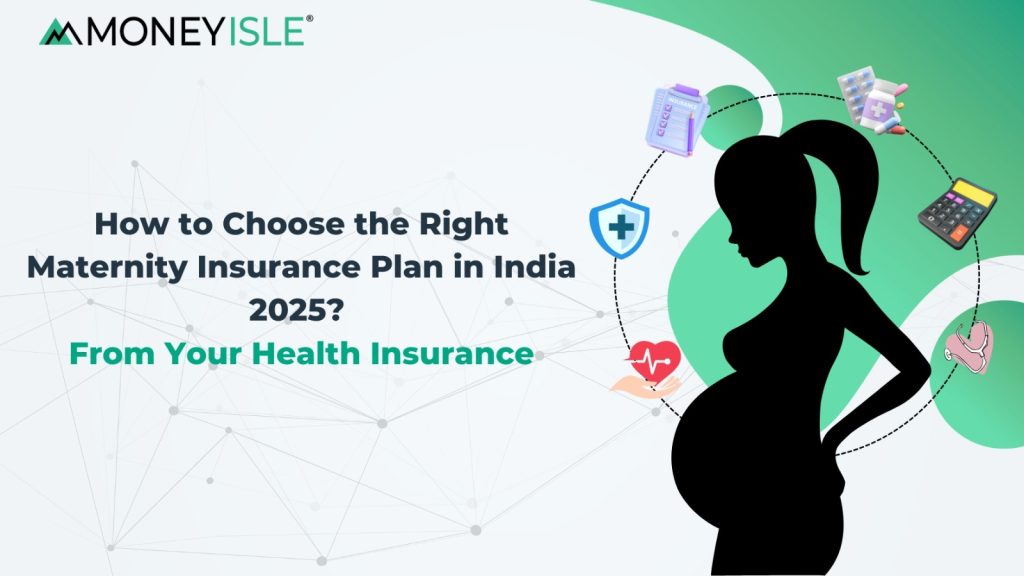 How to Choose the Right Maternity Insurance Plan in India 2025? From Your Health Insurance